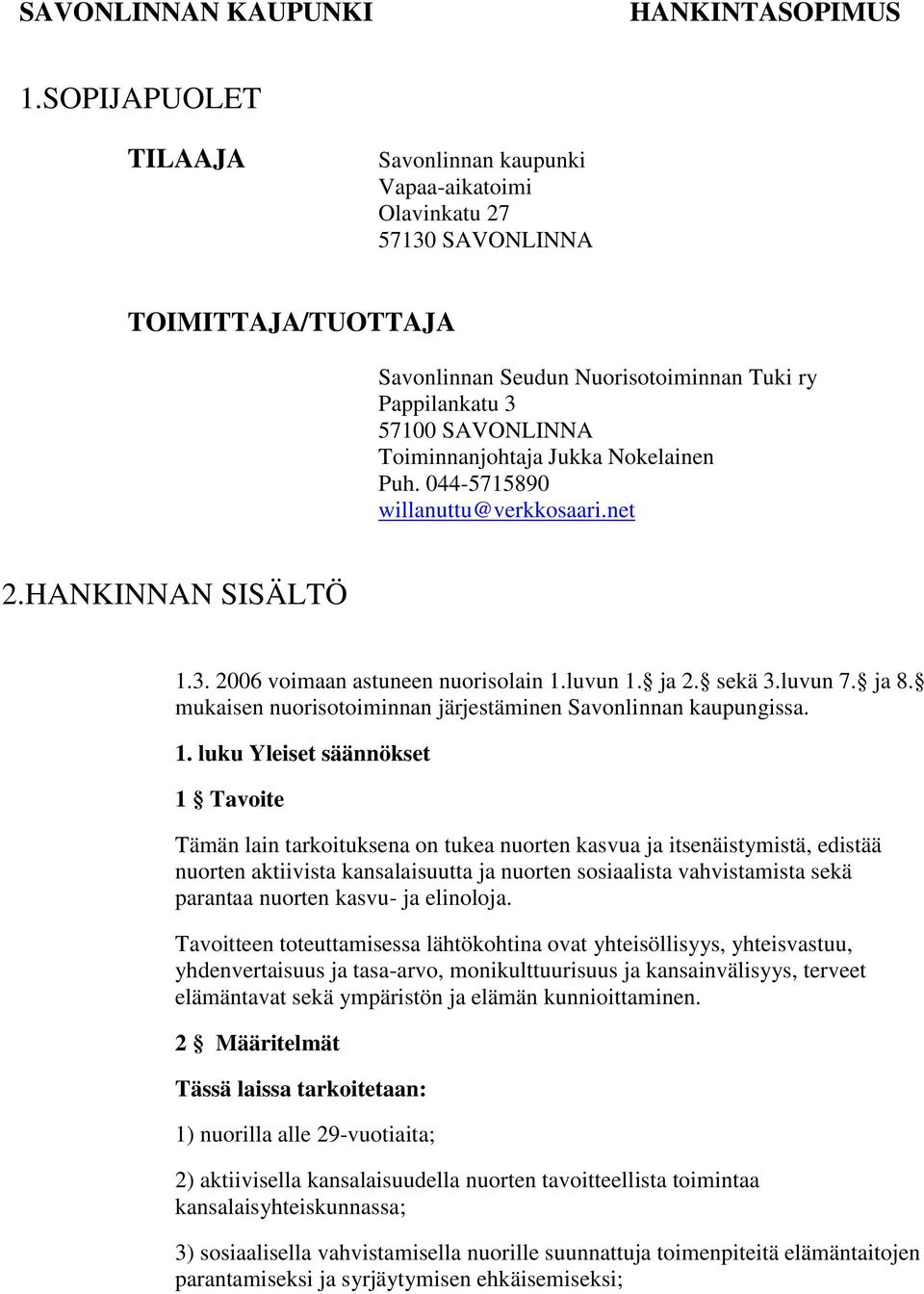 Toiminnanjohtaja Jukka Nokelainen Puh. 044-5715890 willanuttu@verkkosaari.net 2.HANKINNAN SISÄLTÖ 1.3. 2006 voimaan astuneen nuorisolain 1.luvun 1. ja 2. sekä 3.luvun 7. ja 8.