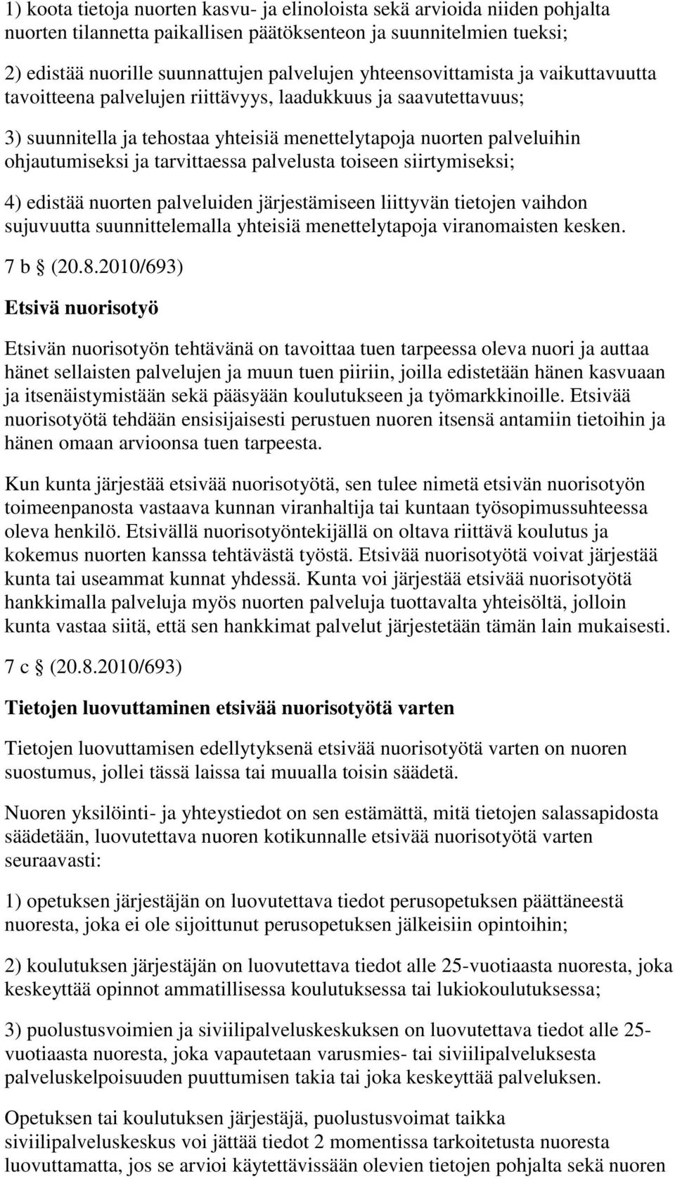 tarvittaessa palvelusta toiseen siirtymiseksi; 4) edistää nuorten palveluiden järjestämiseen liittyvän tietojen vaihdon sujuvuutta suunnittelemalla yhteisiä menettelytapoja viranomaisten kesken.