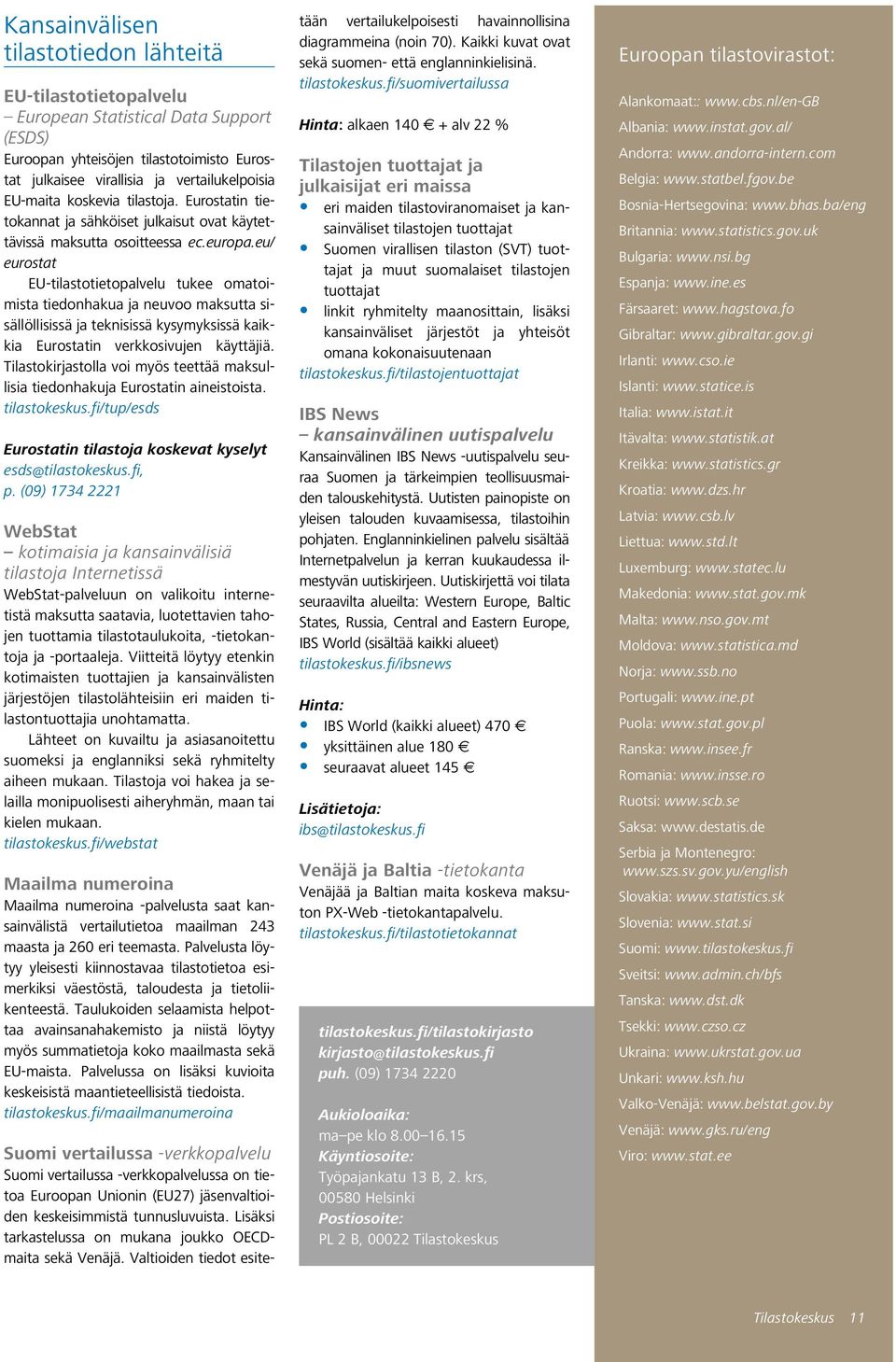 eu/ eurostat EU-tilastotietopalvelu tukee omatoimista tiedonhakua ja neuvoo maksutta sisällöllisissä ja teknisissä kysymyksissä kaikkia Eurostatin verkkosivujen käyttäjiä.