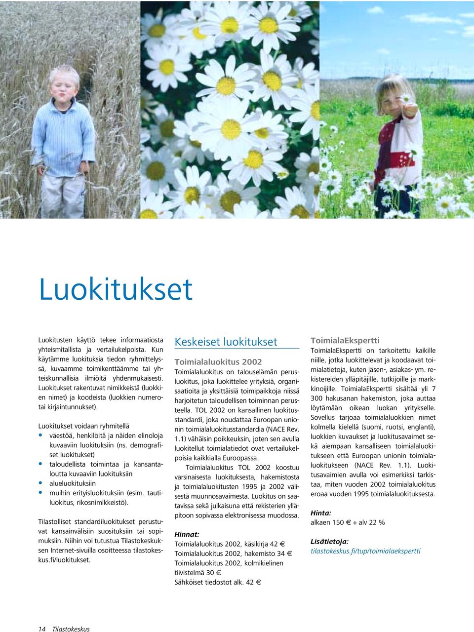 Luokitukset rakentuvat nimikkeistä (luokkien nimet) ja koodeista (luokkien numerotai kirjaintunnukset).