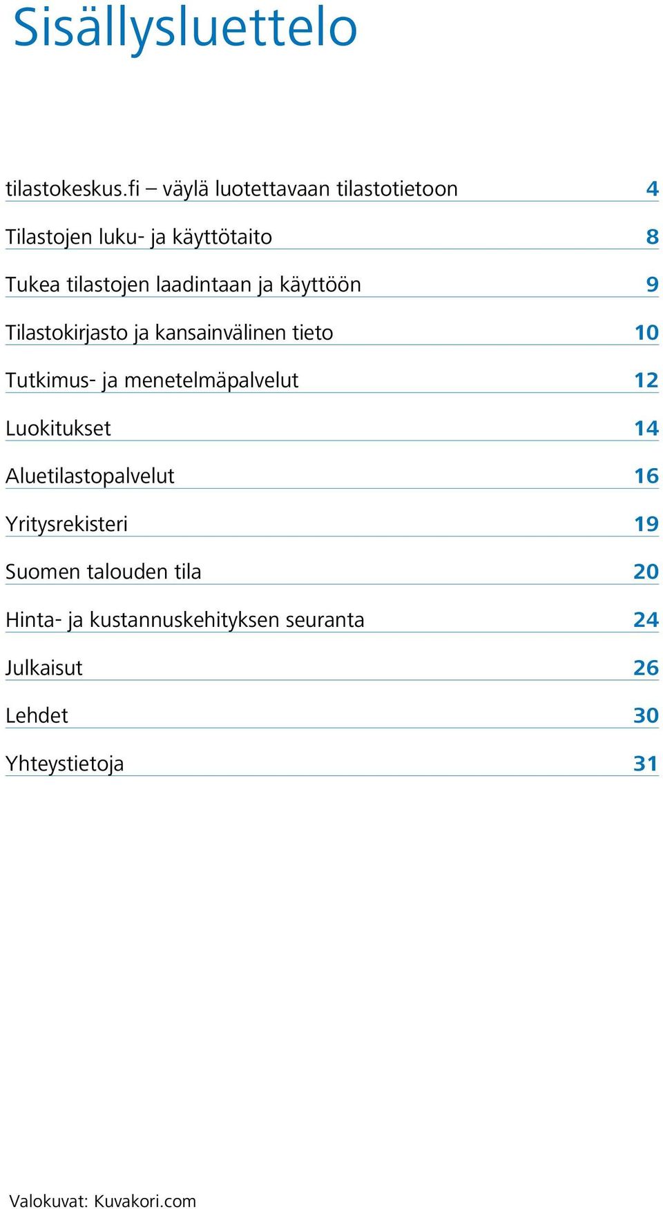 käyttöön 9 Tilastokirjasto ja kansainvälinen tieto 10 Tutkimus- ja menetelmäpalvelut 12 Luokitukset 14