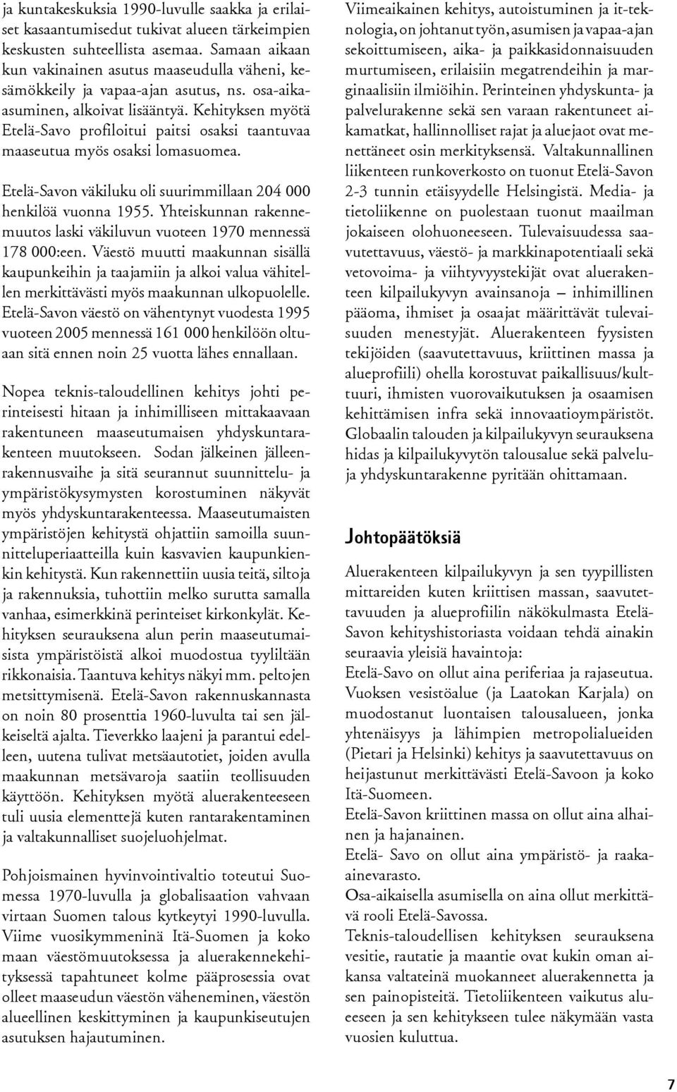 Kehityksen myötä Etelä-Savo profiloitui paitsi osaksi taantuvaa maaseutua myös osaksi lomasuomea. Etelä-Savon väkiluku oli suurimmillaan 204 000 henkilöä vuonna 1955.