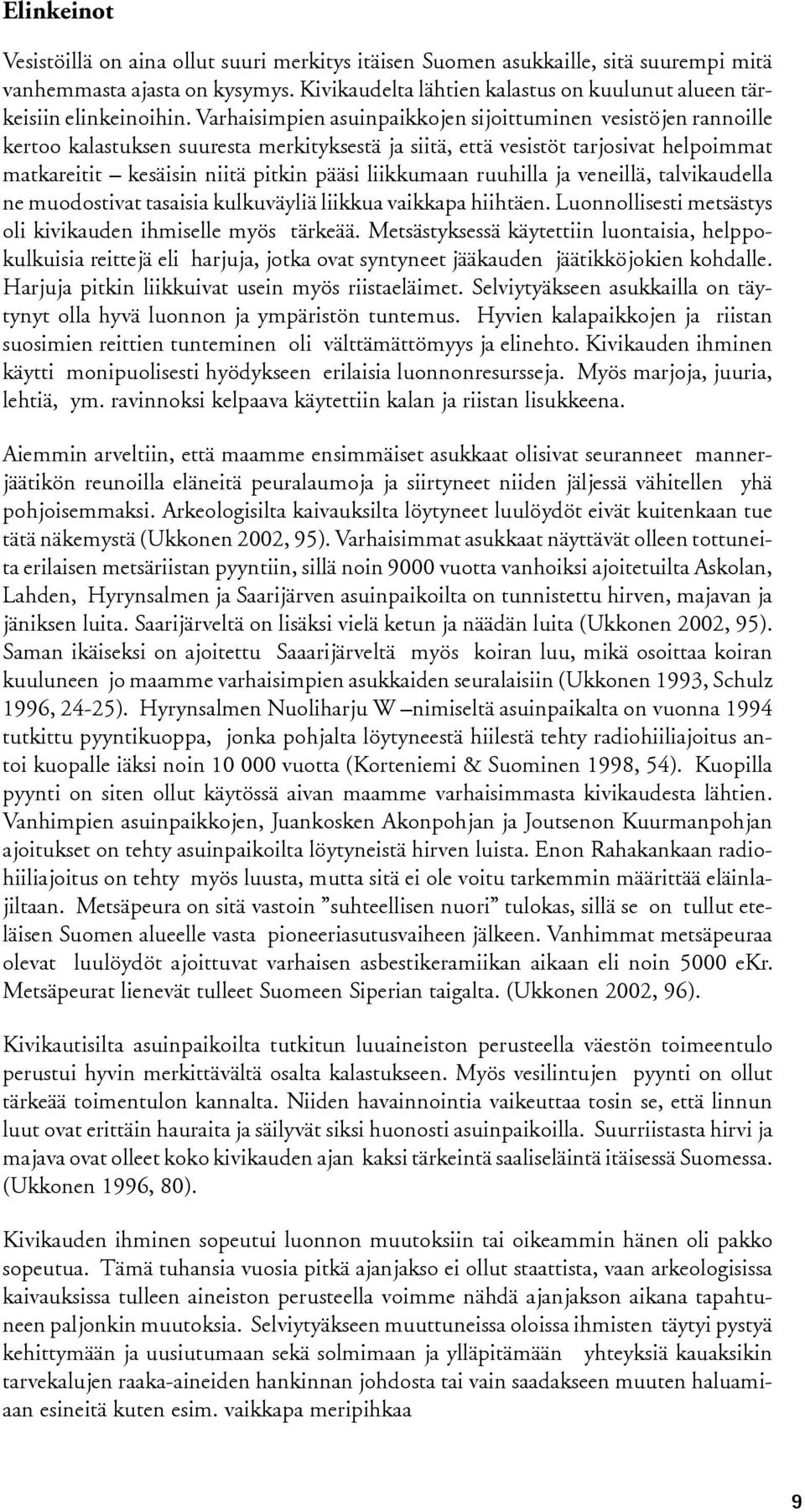 Varhaisimpien asuinpaikkojen sijoittuminen vesistöjen rannoille kertoo kalastuksen suuresta merkityksestä ja siitä, että vesistöt tarjosivat helpoimmat matkareitit kesäisin niitä pitkin pääsi