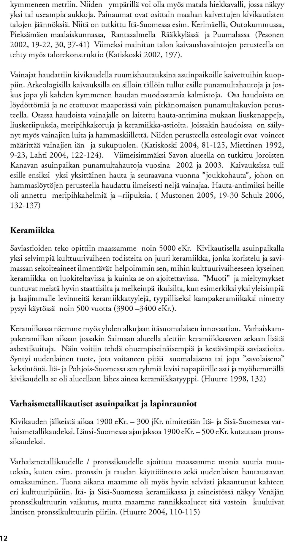 Kerimäellä, Outokummussa, Pieksämäen maalaiskunnassa, Rantasalmella Rääkkylässä ja Puumalassa (Pesonen 2002, 19-22, 30, 37-41) Viimeksi mainitun talon kaivaushavaintojen perusteella on tehty myös