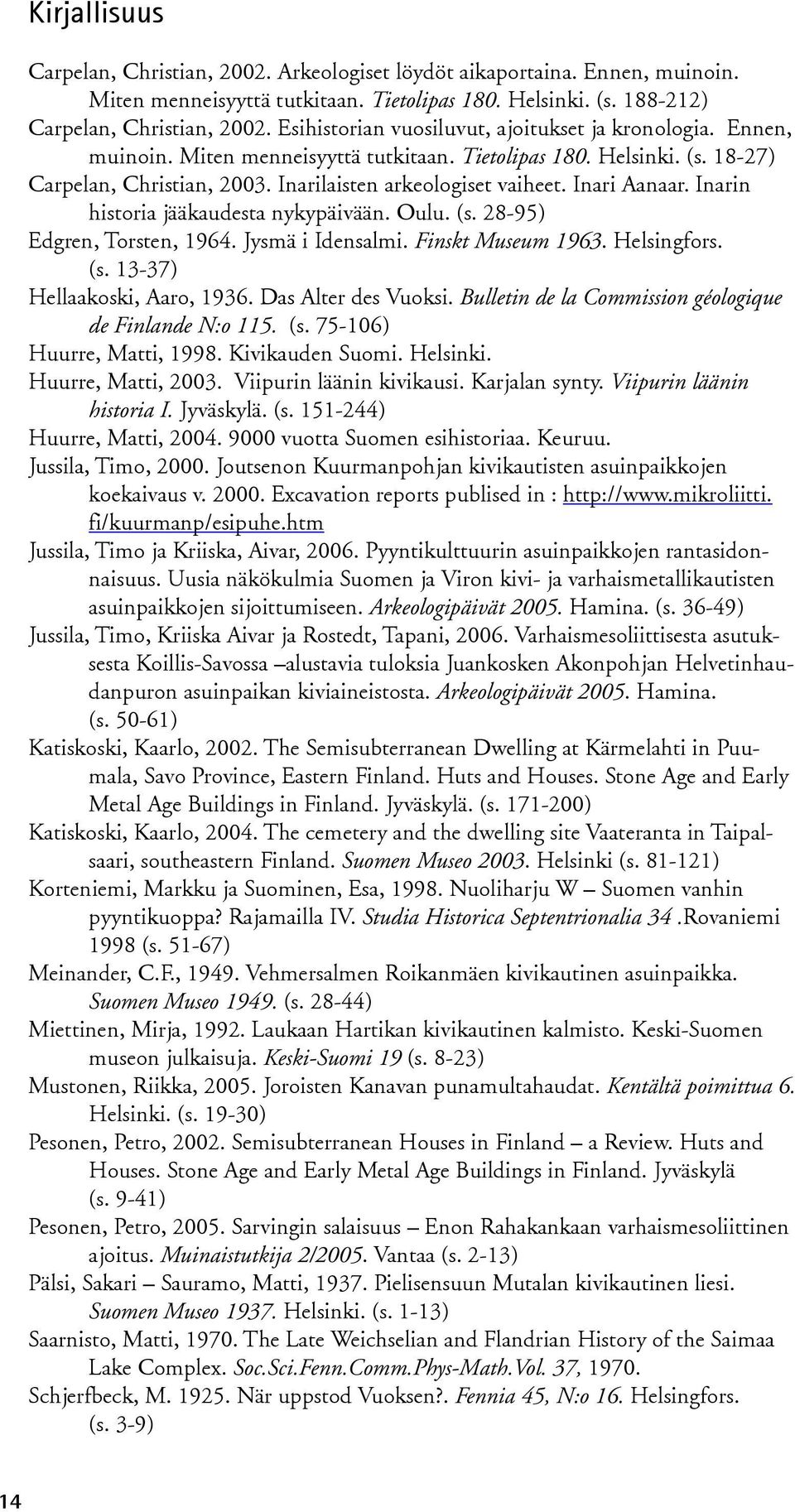 Inari Aanaar. Inarin historia jääkaudesta nykypäivään. Oulu. (s. 28-95) Edgren, Torsten, 1964. Jysmä i Idensalmi. Finskt Museum 1963. Helsingfors. (s. 13-37) Hellaakoski, Aaro, 1936.