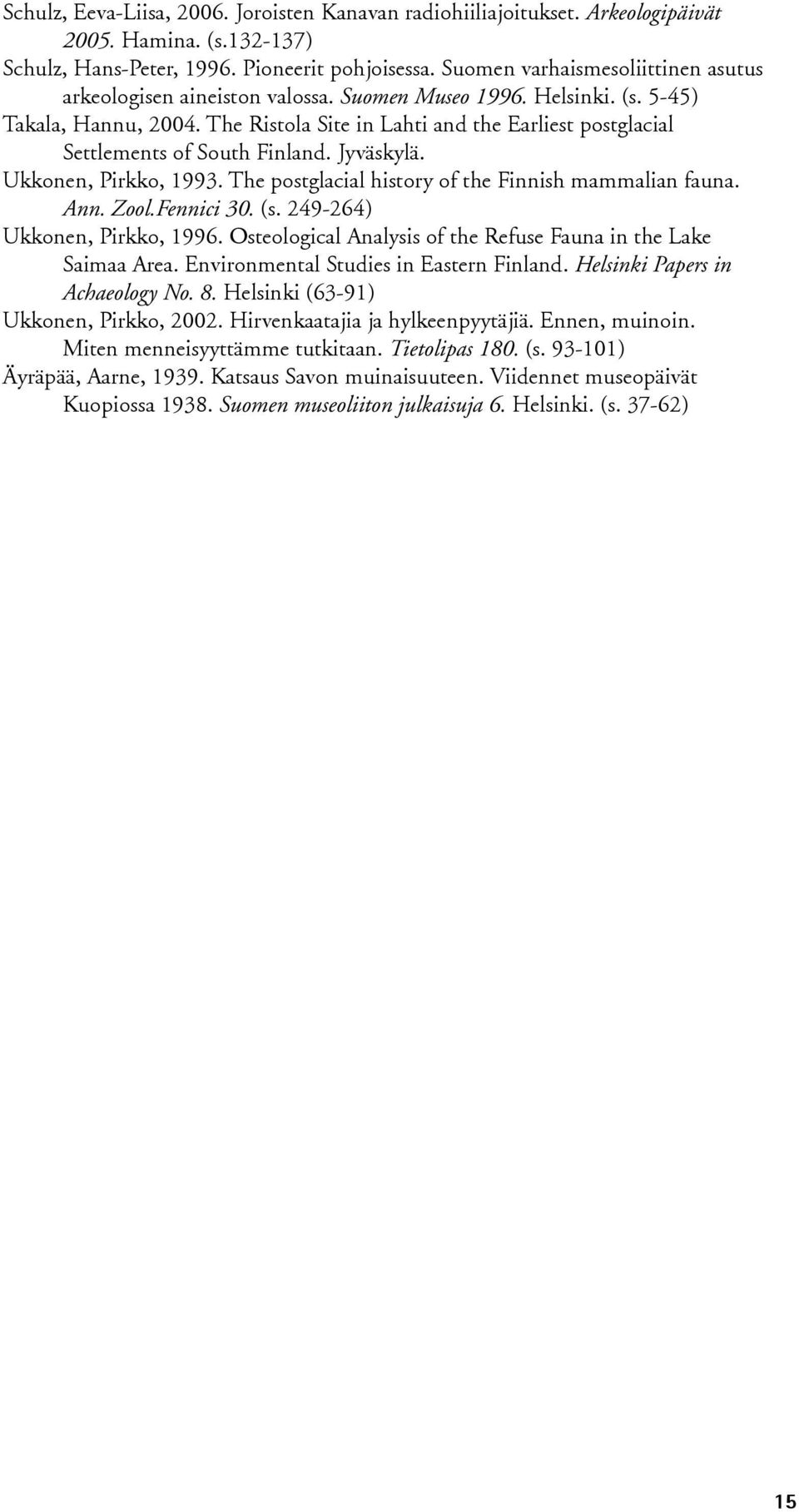 The Ristola Site in Lahti and the Earliest postglacial Settlements of South Finland. Jyväskylä. Ukkonen, Pirkko, 1993. The postglacial history of the Finnish mammalian fauna. Ann. Zool.Fennici 30. (s.