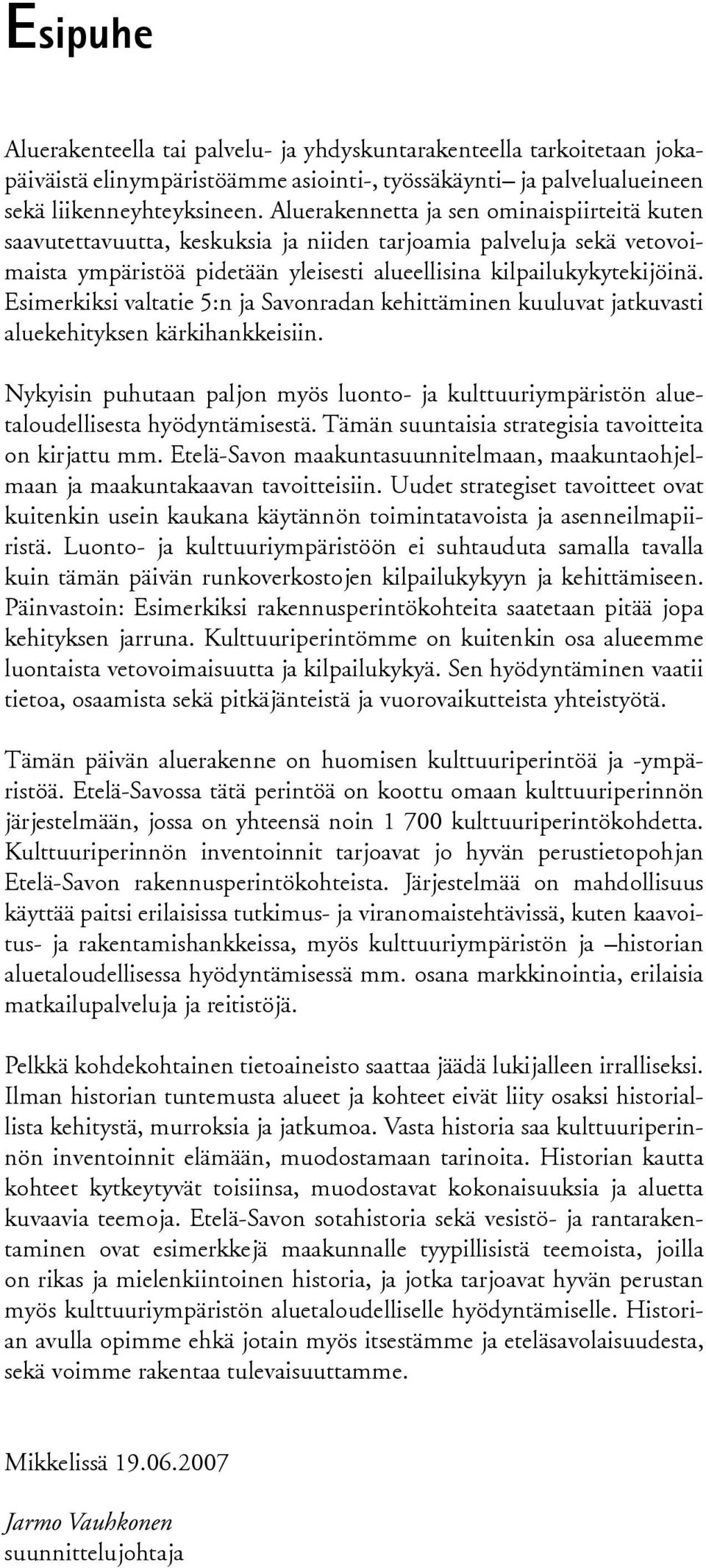 Esimerkiksi valtatie 5:n ja Savonradan kehittäminen kuuluvat jatkuvasti aluekehityksen kärkihankkeisiin.