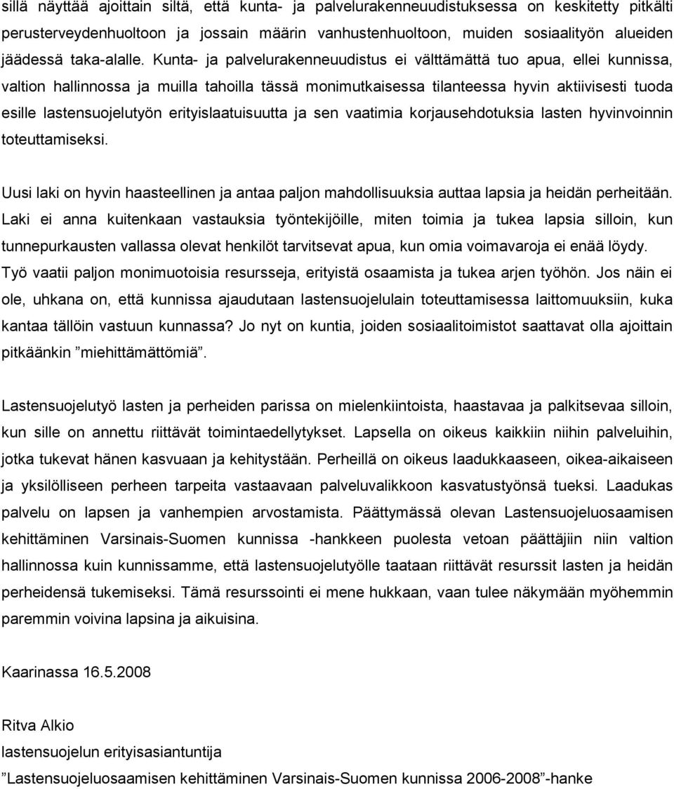 Kunta- ja palvelurakenneuudistus ei välttämättä tuo apua, ellei kunnissa, valtion hallinnossa ja muilla tahoilla tässä monimutkaisessa tilanteessa hyvin aktiivisesti tuoda esille lastensuojelutyön