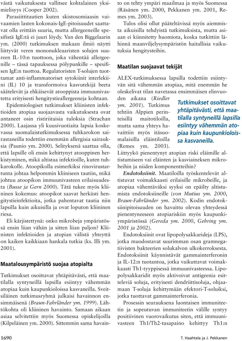 (2000) tutkimuksen mukaan ilmiö näytti liittyvät veren mononukleaaristen solujen suureen IL-10:n tuottoon, joka vähentää allergeenille tässä tapauksessa pölypunkille spesifisen IgE:n tuottoa.