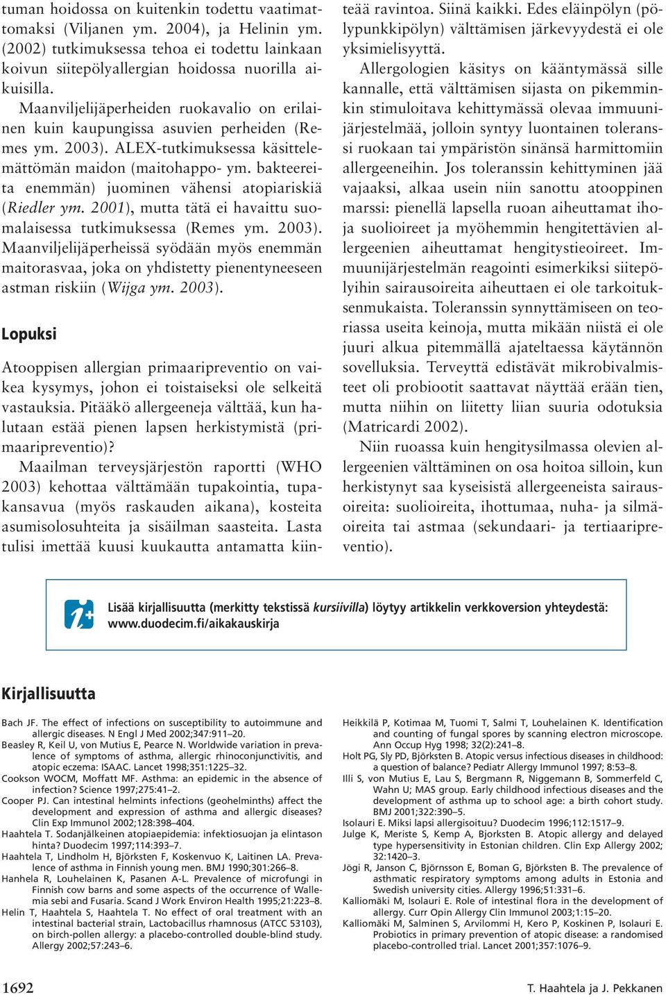 bakteereita enemmän) juominen vähensi atopiariskiä (Riedler ym. 2001), mutta tätä ei havaittu suomalaisessa tutkimuksessa (Remes ym. 2003).