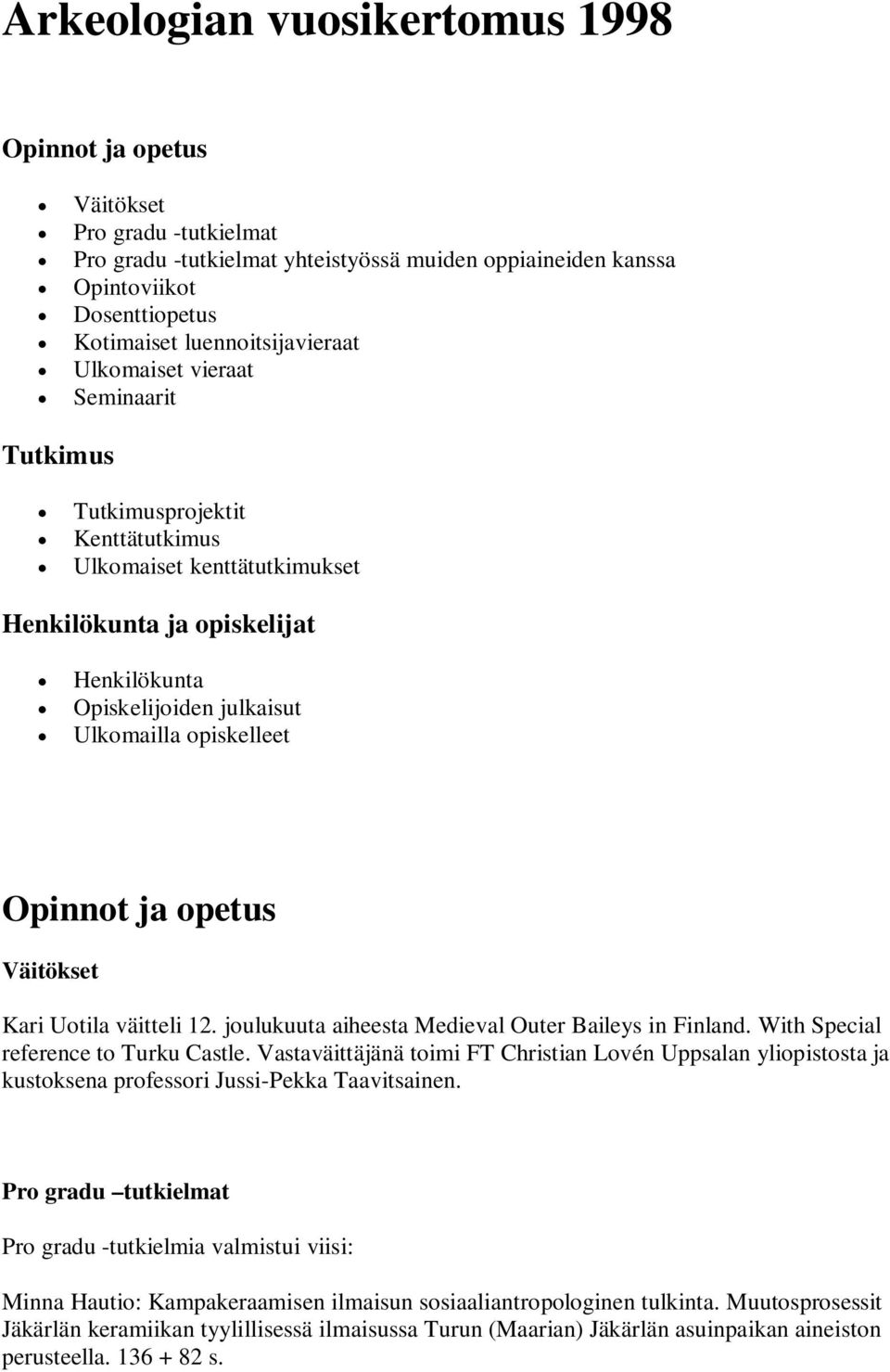 opiskelleet Opinnot ja opetus Väitökset Kari Uotila väitteli 12. joulukuuta aiheesta Medieval Outer Baileys in Finland. With Special reference to Turku Castle.