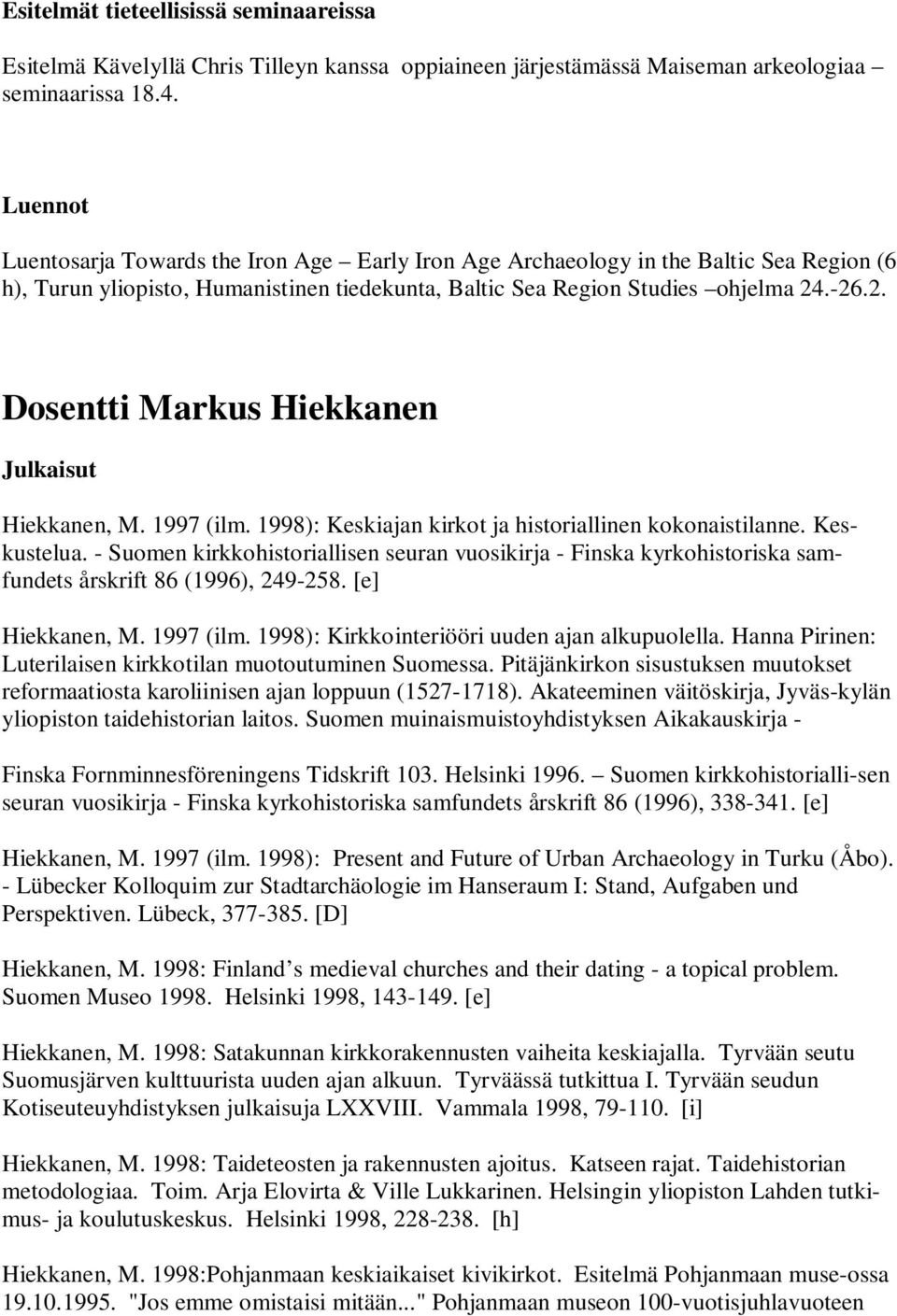 .-26.2. Dosentti Markus Hiekkanen Julkaisut Hiekkanen, M. 1997 (ilm. 1998): Keskiajan kirkot ja historiallinen kokonaistilanne. Keskustelua.