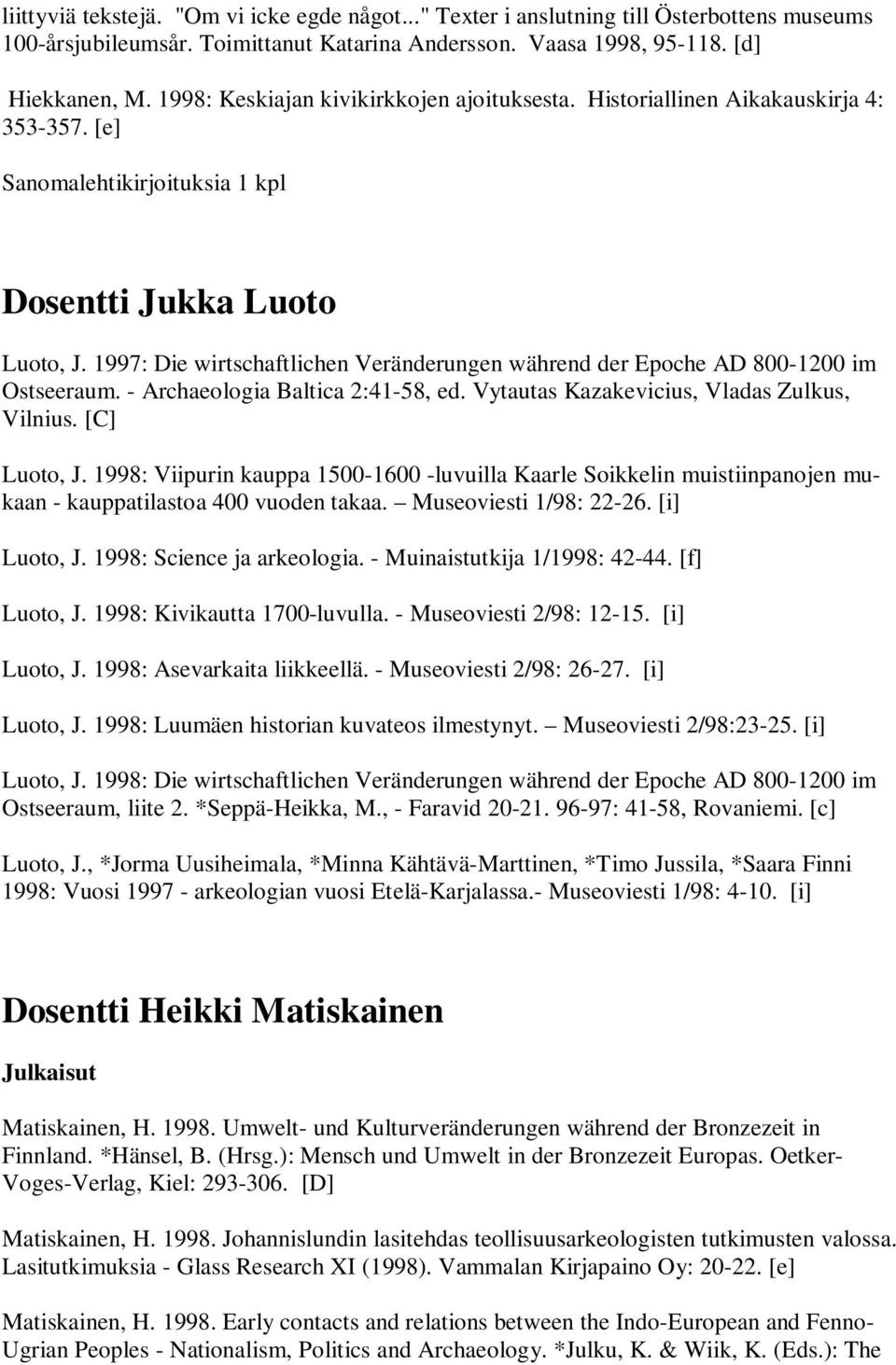 1997: Die wirtschaftlichen Veränderungen während der Epoche AD 800-1200 im Ostseeraum. - Archaeologia Baltica 2:41-58, ed. Vytautas Kazakevicius, Vladas Zulkus, Vilnius. [C] Luoto, J.