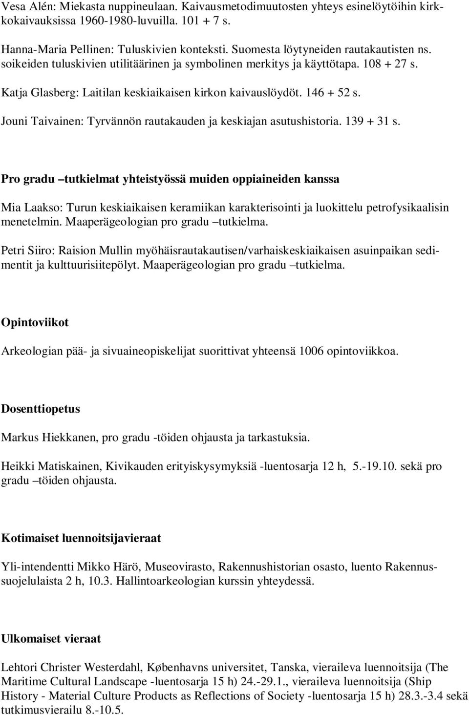 Jouni Taivainen: Tyrvännön rautakauden ja keskiajan asutushistoria. 139 + 31 s.