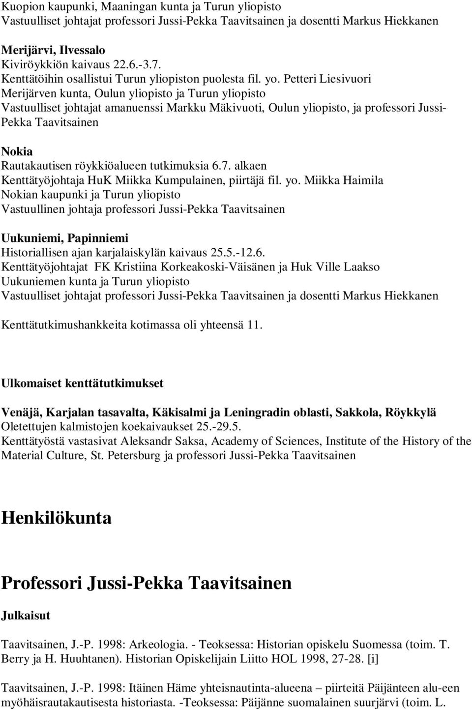 Petteri Liesivuori Merijärven kunta, Oulun yliopisto ja Turun yliopisto Vastuulliset johtajat amanuenssi Markku Mäkivuoti, Oulun yliopisto, ja professori Jussi- Pekka Taavitsainen Nokia Rautakautisen