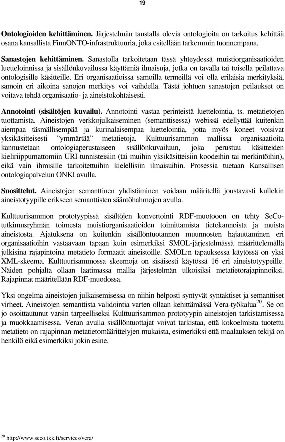 Sanastolla tarkoitetaan tässä yhteydessä muistiorganisaatioiden luetteloinnissa ja sisällönkuvailussa käyttämiä ilmaisuja, jotka on tavalla tai toisella peilattava ontologisille käsitteille.