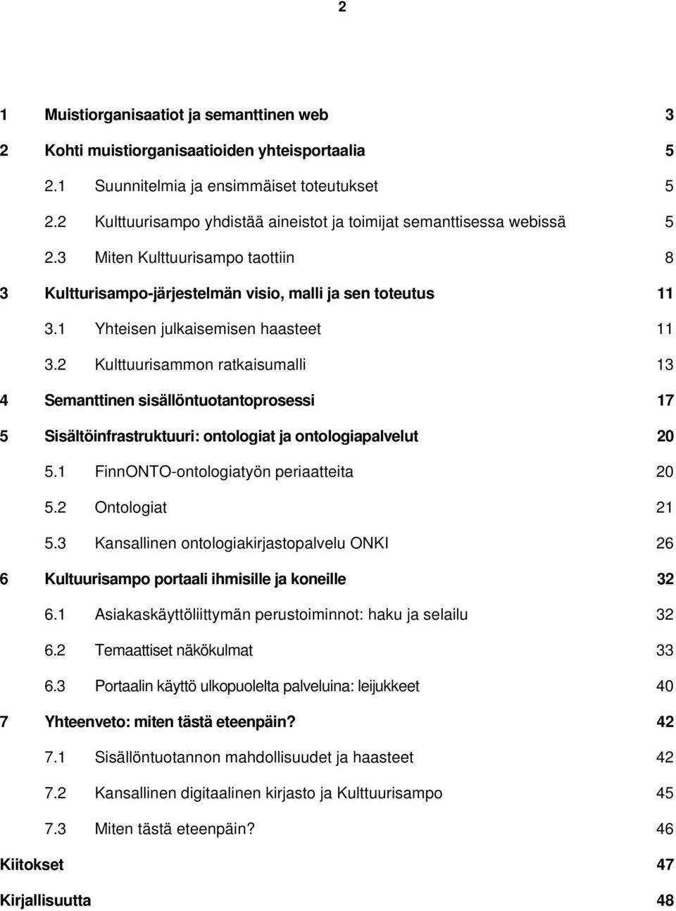 1 Yhteisen julkaisemisen haasteet 11 3.2 Kulttuurisammon ratkaisumalli 13 4 Semanttinen sisällöntuotantoprosessi 17 5 Sisältöinfrastruktuuri: ontologiat ja ontologiapalvelut 20 5.