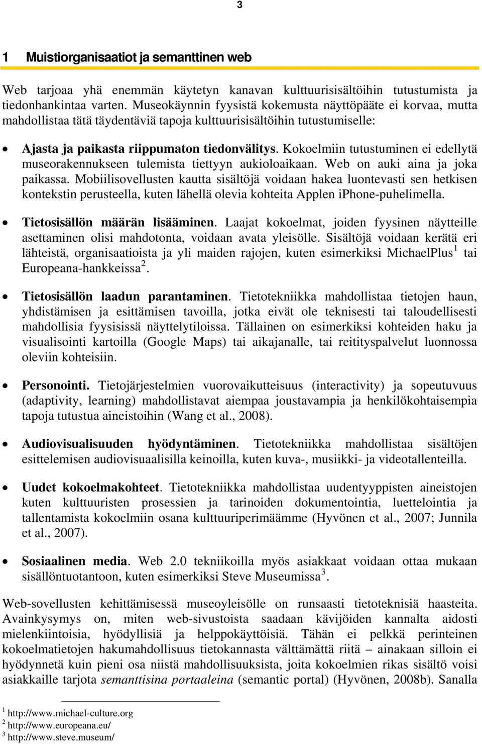 Kokoelmiin tutustuminen ei edellytä museorakennukseen tulemista tiettyyn aukioloaikaan. Web on auki aina ja joka paikassa.