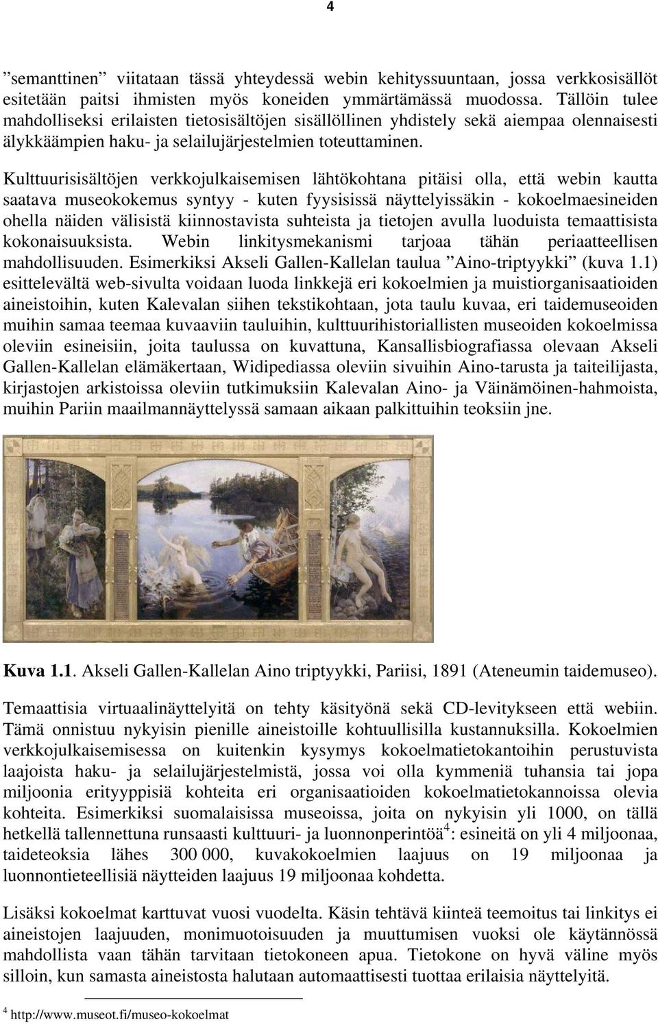 Kulttuurisisältöjen verkkojulkaisemisen lähtökohtana pitäisi olla, että webin kautta saatava museokokemus syntyy - kuten fyysisissä näyttelyissäkin - kokoelmaesineiden ohella näiden välisistä