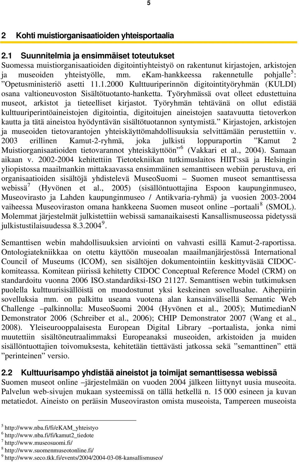 ekam-hankkeessa rakennetulle pohjalle 5 : Opetusministeriö asetti 11.1.2000 Kulttuuriperinnön digitointityöryhmän (KULDI) osana valtioneuvoston Sisältötuotanto-hanketta.