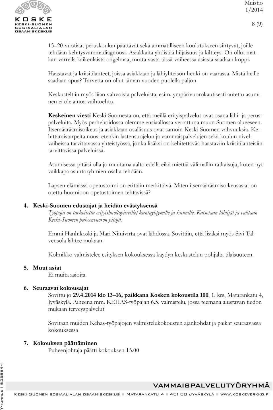 Mistä heille saadaan apua? Tarvetta on ollut tämän vuoden puolella paljon. Keskusteltiin myös liian vahvoista palveluista, esim. ympärivuorokautisesti autettu asuminen ei ole ainoa vaihtoehto.