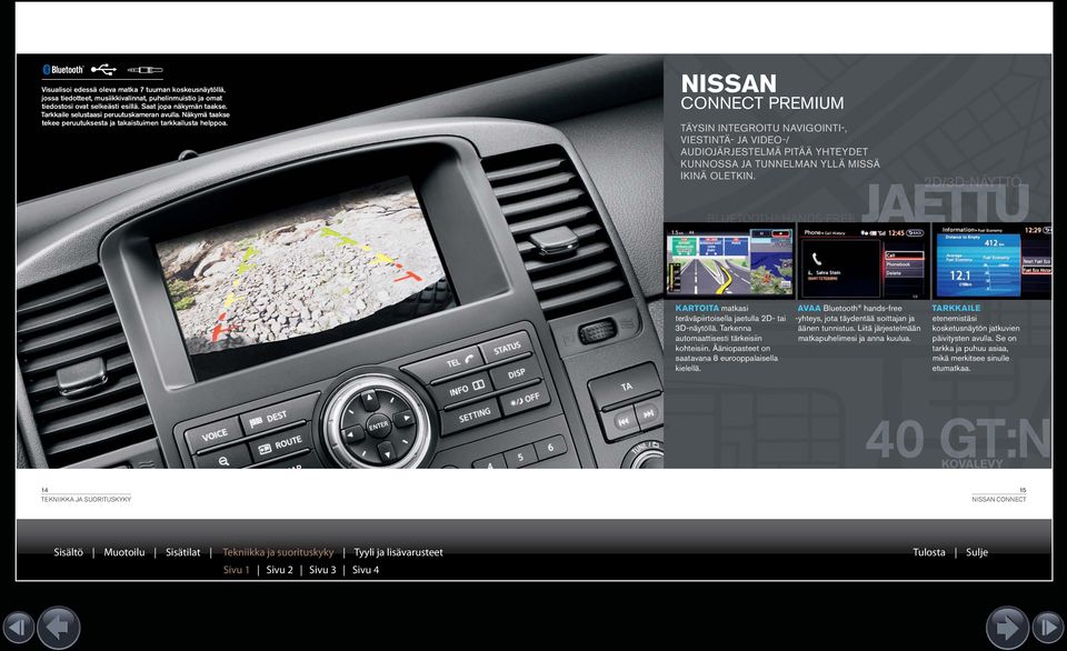 NISSAN CONNECT PREMIUM TÄYSIN INTEGROITU NAVIGOINTI-, VIESTINTÄ- JA VIDEO-/ AUDIOJÄRJESTELMÄ PITÄÄ YHTEYDET KUNNOSSA JA TUNNELMAN YLLÄ MISSÄ IKINÄ OLETKIN.