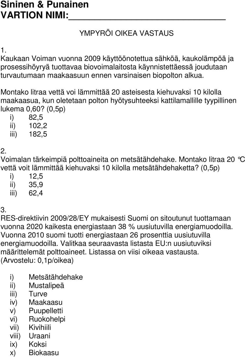 Montako litraa vettä voi lämmittää 20 asteisesta kiehuvaksi 10 kilolla maakaasua, kun oletetaan polton hyötysuhteeksi kattilamallille tyypillinen lukema 0,60? (0,5p) i) 82,5 ii) 102,2 iii) 182,5 2.