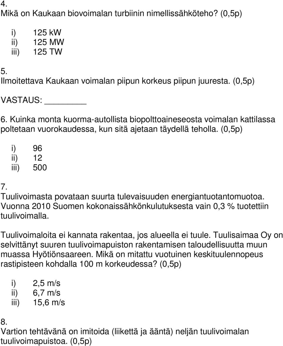 Tuulivoimasta povataan suurta tulevaisuuden energiantuotantomuotoa. Vuonna 2010 Suomen kokonaissähkönkulutuksesta vain 0,3 % tuotettiin tuulivoimalla.