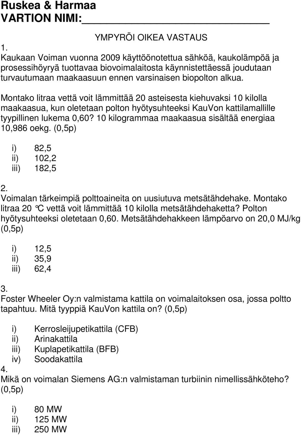 Montako litraa vettä voit lämmittää 20 asteisesta kiehuvaksi 10 kilolla maakaasua, kun oletetaan polton hyötysuhteeksi KauVon kattilamallille tyypillinen lukema 0,60?