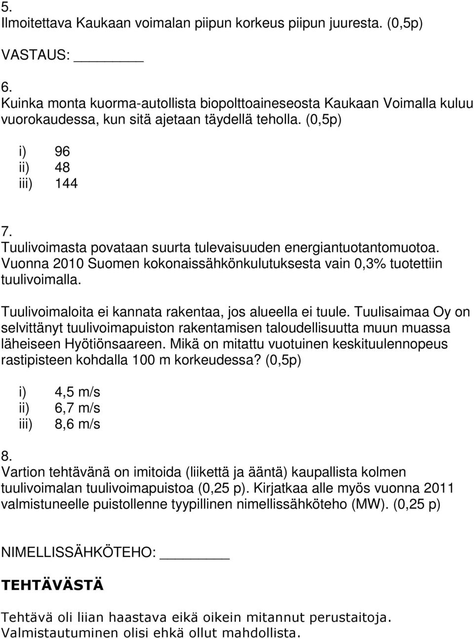 Tuulivoimasta povataan suurta tulevaisuuden energiantuotantomuotoa. Vuonna 2010 Suomen kokonaissähkönkulutuksesta vain 0,3% tuotettiin tuulivoimalla.