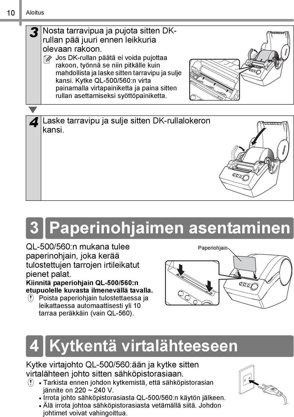 Kytke QL-500/560:n virta painamalla virtapainiketta ja paina sitten rullan asettamiseksi syöttöpainiketta. 4 Laske tarravipu ja sulje sitten DK-rullalokeron kansi.