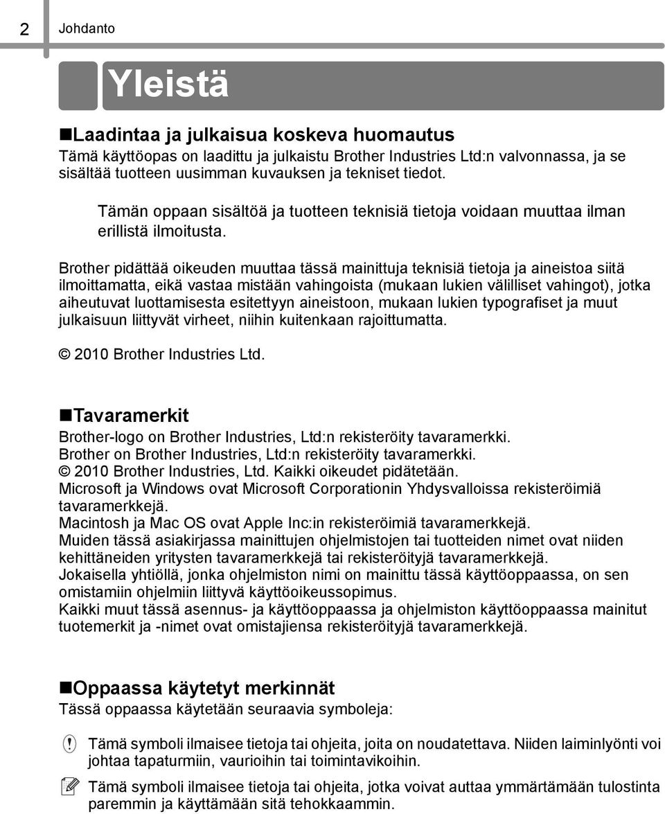 Brother pidättää oikeuden muuttaa tässä mainittuja teknisiä tietoja ja aineistoa siitä ilmoittamatta, eikä vastaa mistään vahingoista (mukaan lukien välilliset vahingot), jotka aiheutuvat