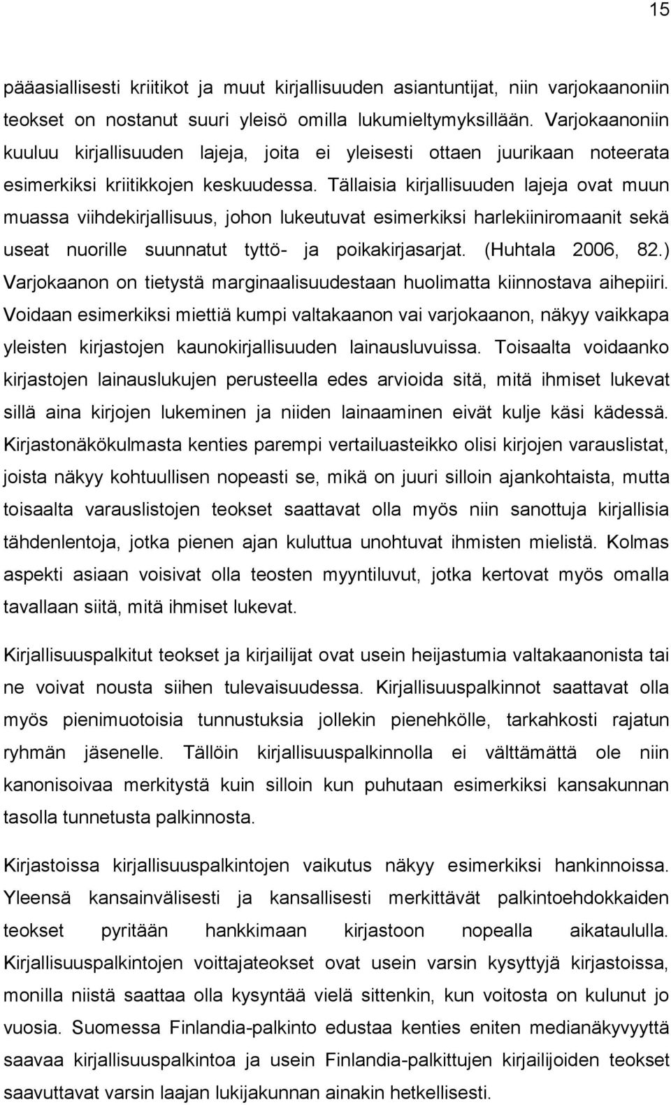 Tällaisia kirjallisuuden lajeja ovat muun muassa viihdekirjallisuus, johon lukeutuvat esimerkiksi harlekiiniromaanit sekä useat nuorille suunnatut tyttö- ja poikakirjasarjat. (Huhtala 2006, 82.