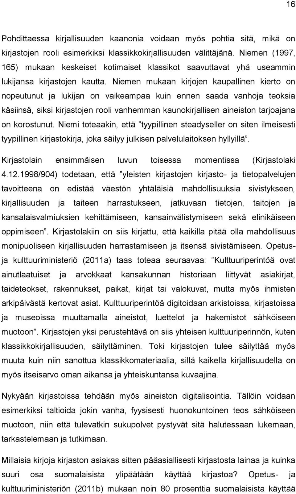 Niemen mukaan kirjojen kaupallinen kierto on nopeutunut ja lukijan on vaikeampaa kuin ennen saada vanhoja teoksia käsiinsä, siksi kirjastojen rooli vanhemman kaunokirjallisen aineiston tarjoajana on