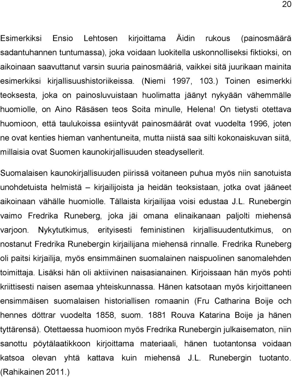 ) Toinen esimerkki teoksesta, joka on painosluvuistaan huolimatta jäänyt nykyään vähemmälle huomiolle, on Aino Räsäsen teos Soita minulle, Helena!