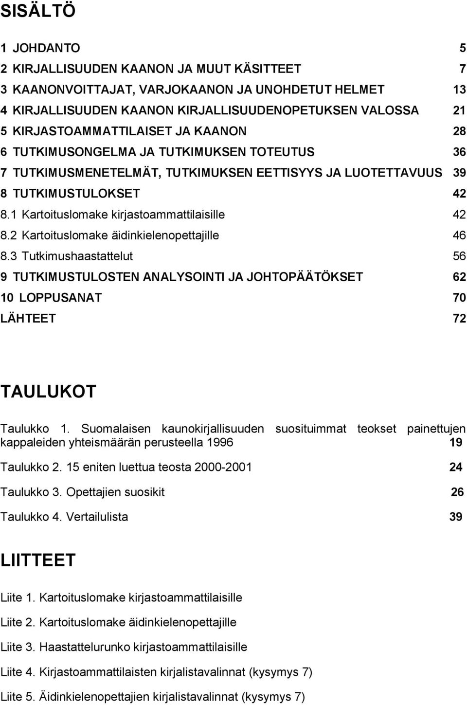 1 Kartoituslomake kirjastoammattilaisille 42 8.2 Kartoituslomake äidinkielenopettajille 46 8.