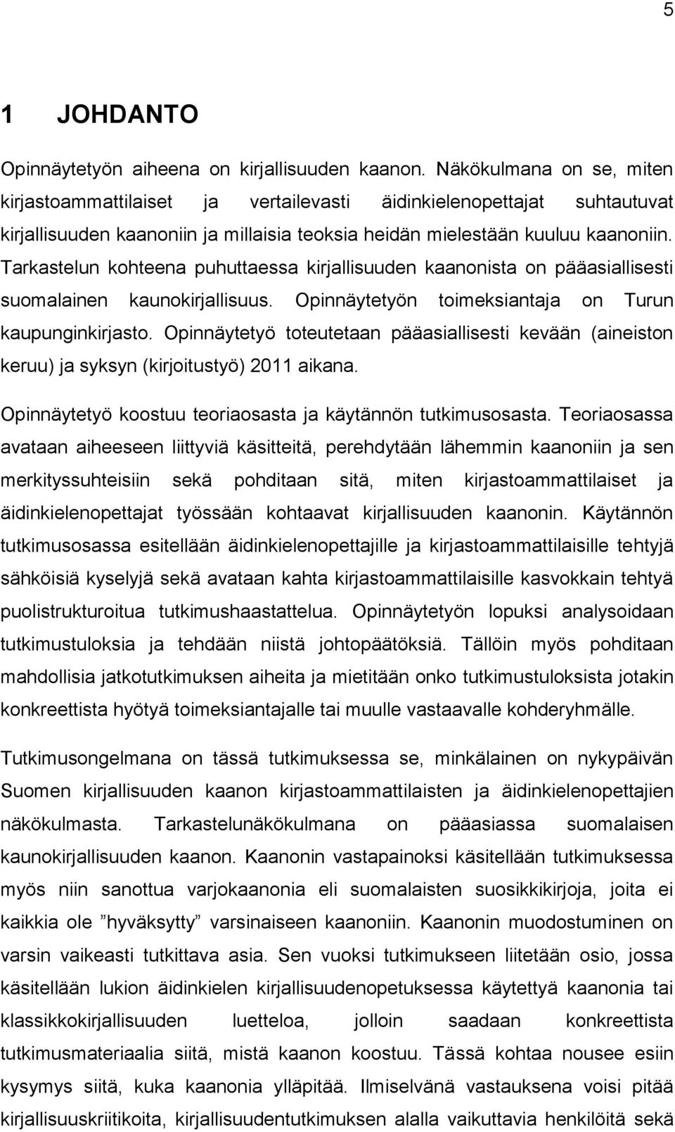 Tarkastelun kohteena puhuttaessa kirjallisuuden kaanonista on pääasiallisesti suomalainen kaunokirjallisuus. Opinnäytetyön toimeksiantaja on Turun kaupunginkirjasto.