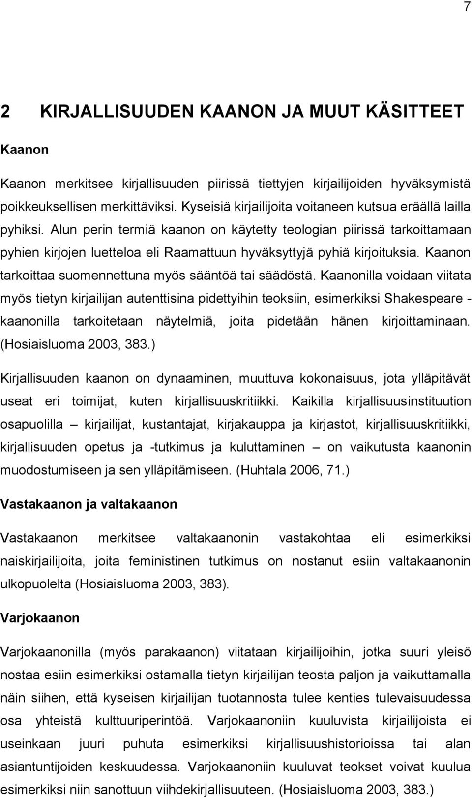 Alun perin termiä kaanon on käytetty teologian piirissä tarkoittamaan pyhien kirjojen luetteloa eli Raamattuun hyväksyttyjä pyhiä kirjoituksia.