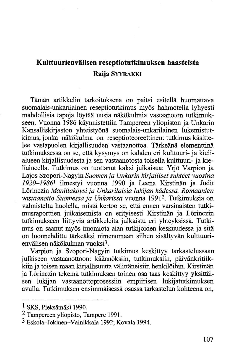 Vuonna 1986 käynnistettiin Tampereen yliopiston ja Unkarin Kansalliskirjaston yhteistyönä suomalais-unkarilainen lukemistutkimus, jonka näkökulma on reseptioteoreettinen: tutkimus käsittelee