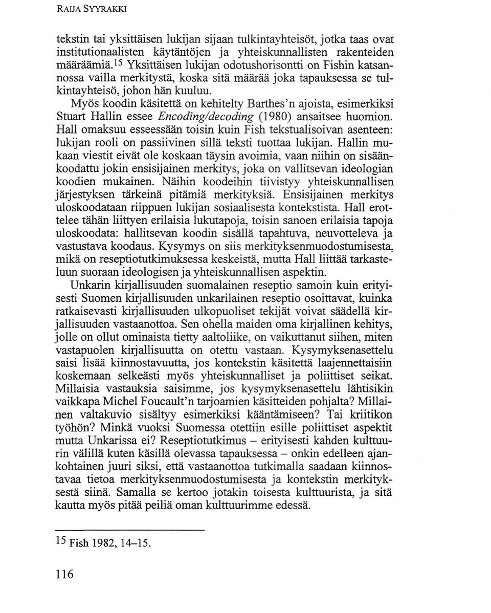 Myös koodin käsitettä on kehitelty Barthes'n ajoista, esimerkiksi Stuart Hallin essee Encoding/decoding (1980) ansaitsee huomion.