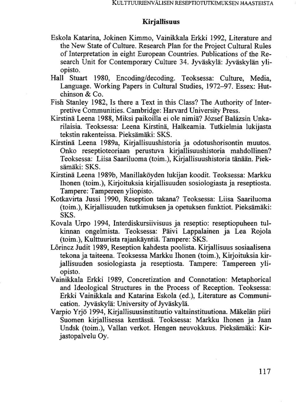 Hall Stuart 1980, Encoding/decoding. Teoksessa: Culture, Media, Language. Working Papers in Cultural Studies, 1972-97. Essex: Hutchinson & Co. Fish Stanley 1982, Is there a Text in this Class?