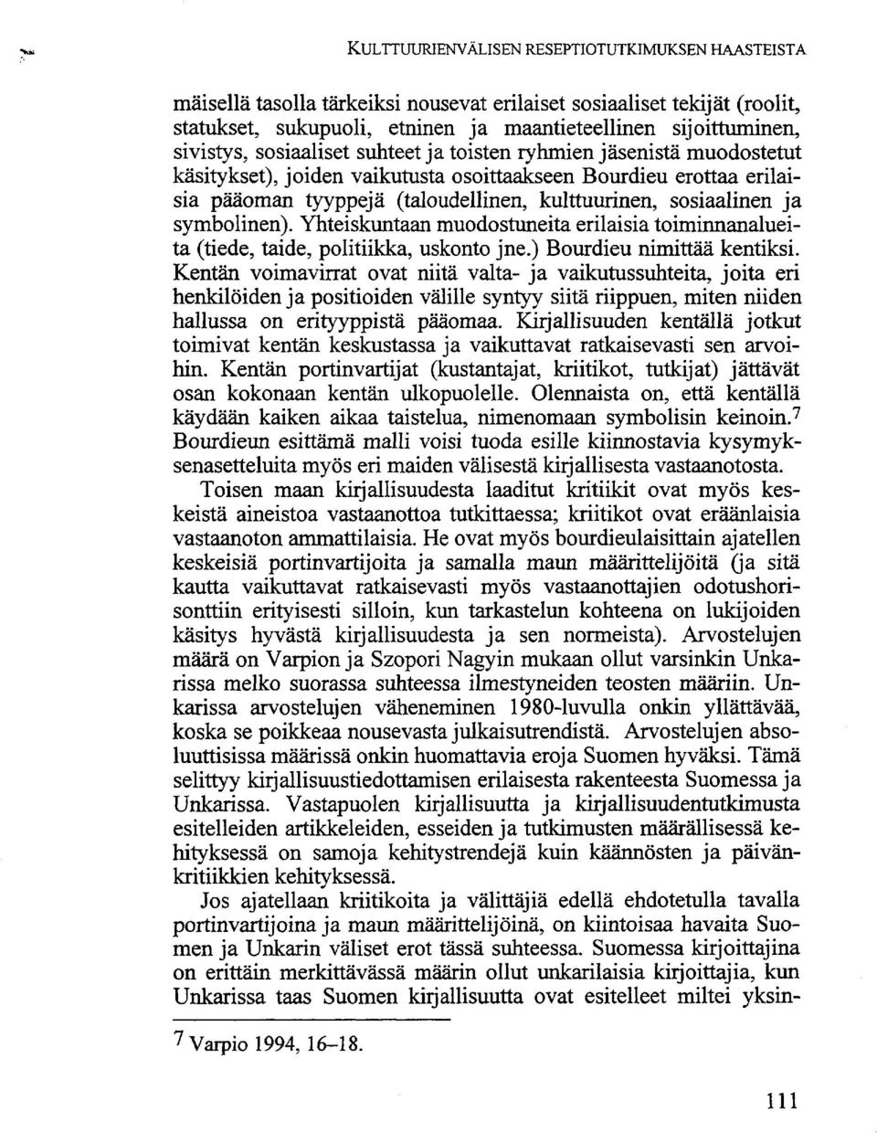 symbolinen). Yhteiskuntaan muodostuneita erilaisia toiminnanalueita (tiede, taide, politiikka, uskonto jne.) Bourdieu nimittää kentiksi.