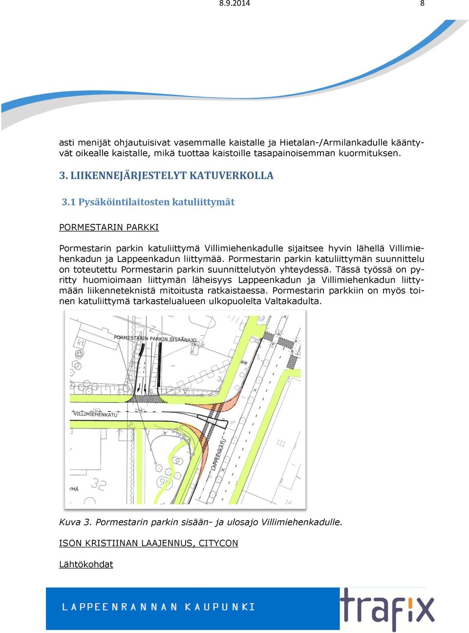 1 Pysäköintilaitosten katuliittymät PORMESTARIN PARKKI Pormestarin parkin katuliittymä Villimiehenkadulle sijaitsee hyvin lähellä Villimie henkadun ja Lappeenkadun liittymää.