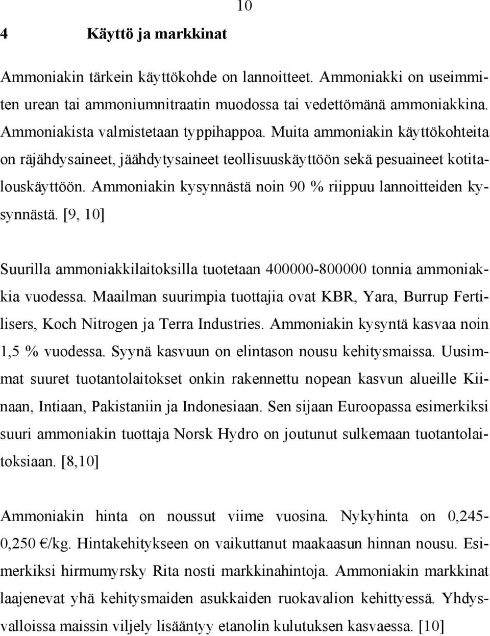 Ammoniakin kysynnästä noin 90 % riippuu lannoitteiden kysynnästä. [9, 10] Suurilla ammoniakkilaitoksilla tuotetaan 400000-800000 tonnia ammoniakkia vuodessa.