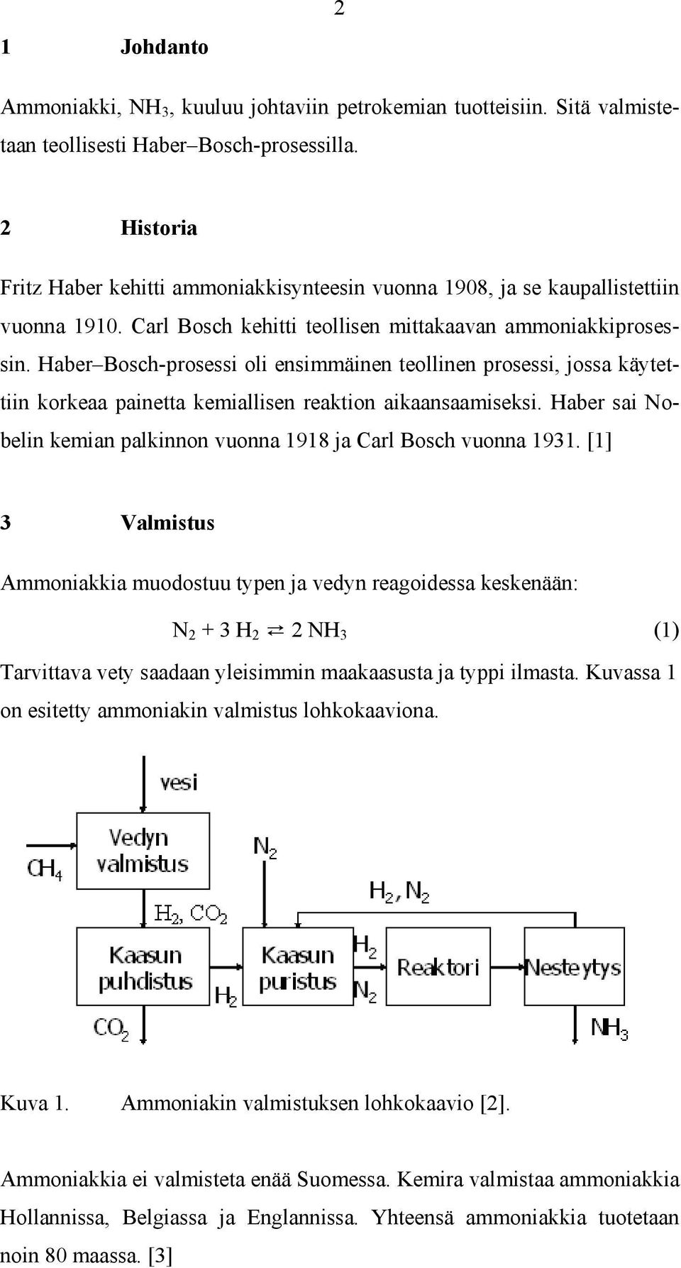 Haber Bosch-prosessi oli ensimmäinen teollinen prosessi, jossa käytettiin korkeaa painetta kemiallisen reaktion aikaansaamiseksi.