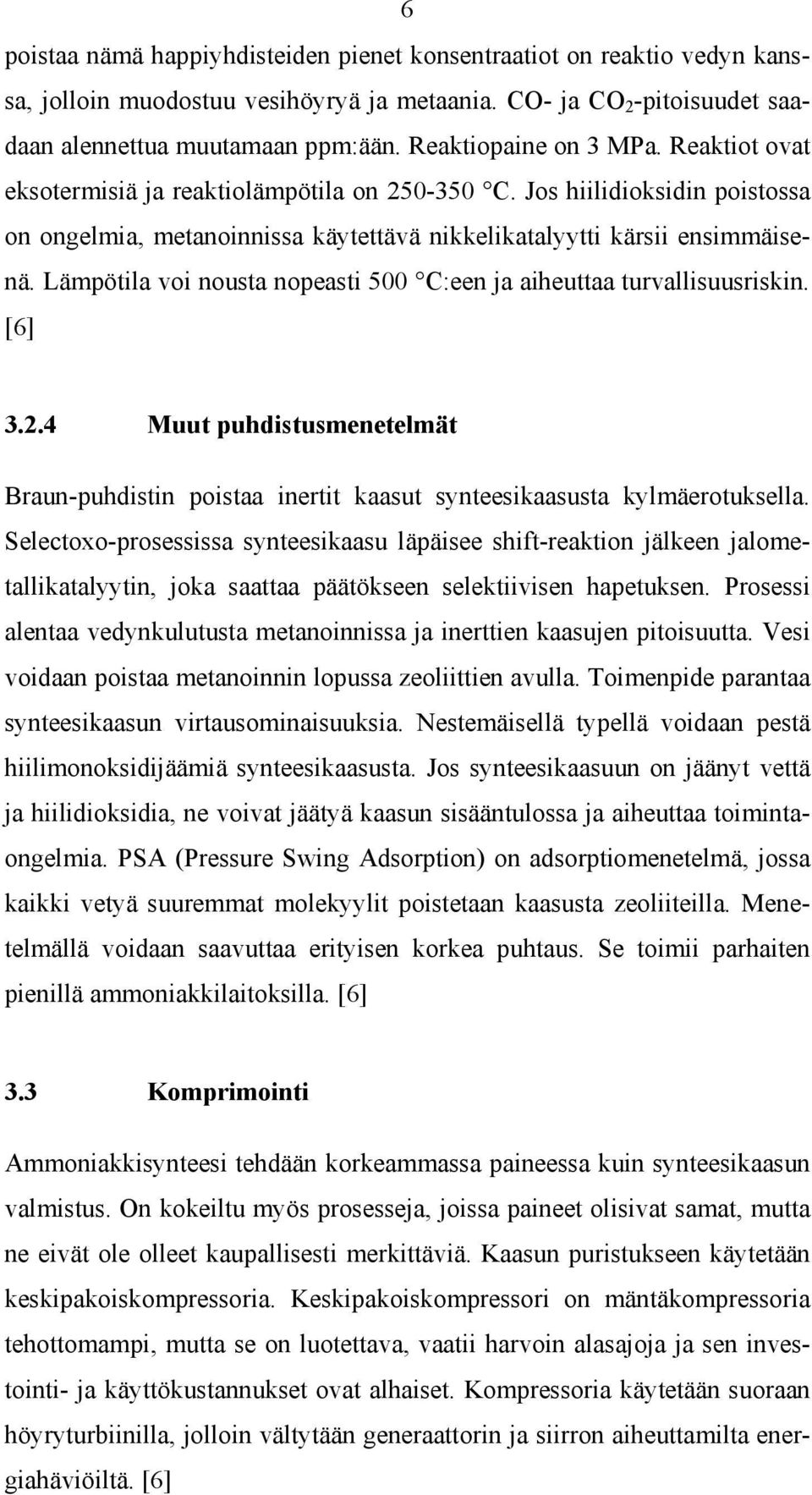 Lämpötila voi nousta nopeasti 500 C:een ja aiheuttaa turvallisuusriskin. [6] 3.2.4 Muut puhdistusmenetelmät Braun-puhdistin poistaa inertit kaasut synteesikaasusta kylmäerotuksella.