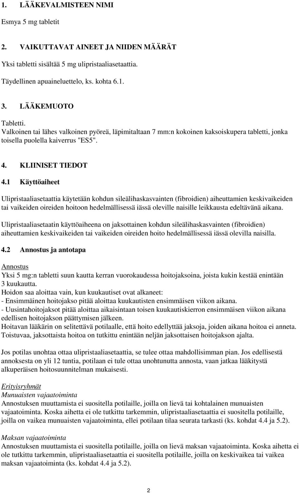 1 Käyttöaiheet Ulipristaaliasetaattia käytetään kohdun sileälihaskasvainten (fibroidien) aiheuttamien keskivaikeiden tai vaikeiden oireiden hoitoon hedelmällisessä iässä oleville naisille leikkausta