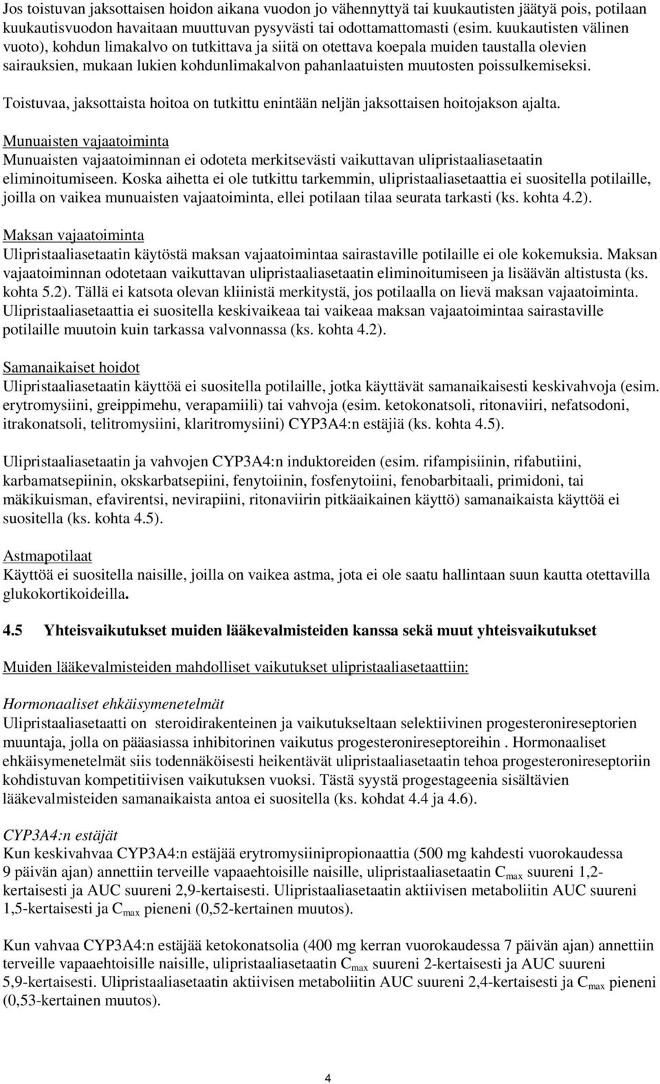 poissulkemiseksi. Toistuvaa, jaksottaista hoitoa on tutkittu enintään neljän jaksottaisen hoitojakson ajalta.