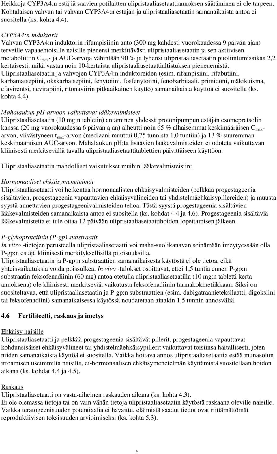 CYP3A4:n induktorit Vahvan CYP3A4:n induktorin rifampisiinin anto (300 mg kahdesti vuorokaudessa 9 päivän ajan) terveille vapaaehtoisille naisille pienensi merkittävästi ulipristaaliasetaatin ja sen