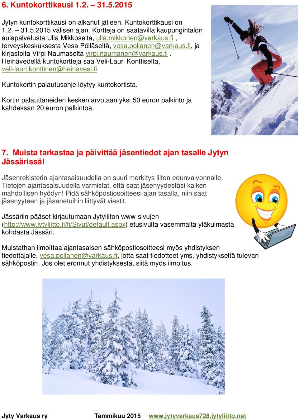 naumanen@varkaus.fi. Heinävedellä kuntokortteja saa Veli-Lauri Konttiselta, veli-lauri.konttinen@heinavesi.fi. Kuntokortin palautusohje löytyy kuntokortista.